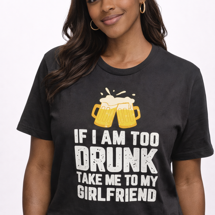 Funny Beer Quote T-Shirt – “If I Am Too Drunk Take Me to My Girlfriend” Graphic Tee